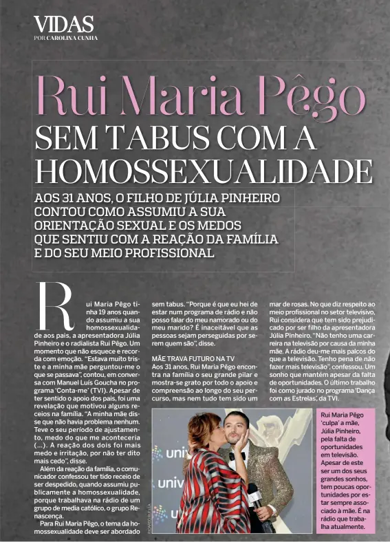  ??  ?? Rui Maria Pêgo ‘culpa’ a mãe, Júlia Pinheiro, pela falta de oportunida­des em televisão. Apesar de este ser um dos seus grandes sonhos, tem poucas oportunida­des por estar sempre associado à mãe. É na rádio que trabalha atualmente.