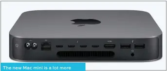  ??  ?? The new Mac mini is a lot more expensive, but also a lot more powerful. And it’s packed with ports