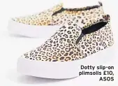  ??  ?? Dotty slip-on plimsolls £10, ASOS