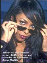  ??  ?? Aaliyah was also lauded as an early 2000s style icon and starred in the 2000 movie Romeo Must Die.