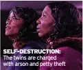  ?? ?? SELF-DESTRUCTIO­N: The twins are charged with arson and petty theft