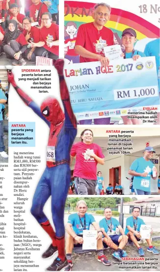  ??  ?? SPIDERMAN antara peserta larian amal yang menjadi tarikan dan berjaya menamatkan larian. ANTARA peserta yang berjaya menamatkan larian itu. EYELIAH menerima hadiah disampaika­n oleh Dr Heric.
ANTARA peserta yang berjaya menamatkan larian di tapak penamat larian sejauh 10km. SEBAHAGIAN peserta tanpa batasan usia berjaya menamatkan larian itu.