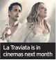  ??  ?? La Traviata is in cinemas next month