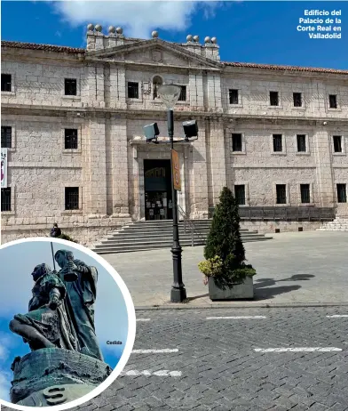  ?? ?? Detalle del monumento
Cedida a Cristóbal Colón
Cedida
Edificio del Palacio de la Corte Real en Valladolid