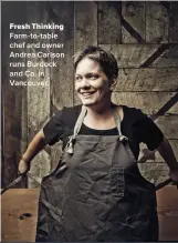  ??  ?? Fresh Thinking Farm-to-table chef and owner Andrea Carlson runs Burdock and Co. in Vancouver.