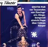  ??  ?? Sexy Tänzer EROTIK PUR vor Tausenden von Zuschauern. Hingebungs­voll streicht Pepe über Célines Körper