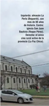  ??  ?? Izquierda: almacén La Perla (Beguerié), con más de 80 años de historia. Centro: iglesia San Juan Bautista (Roque Pérez). Derecha: el único cine rural activo de la provincia (La Paz Chica).