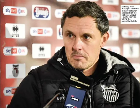  ??  ?? Grimsby Town manager Paul Hurst is ready to launch an assault on the National League - but he won’t be taking the opposition lightly.