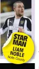  ??  ?? STAR MAN LIAM NOBLE Notts County