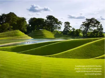  ??  ?? Landscape architect Charles Jencks’ Cells of Life comprises eight striking earth mounds
surroundin­g lakes