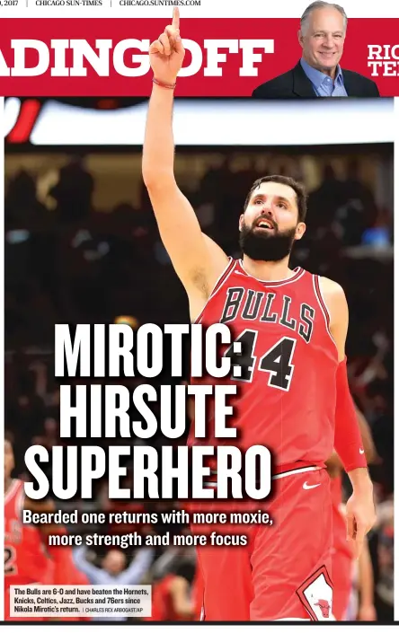  ?? | CHARLES REX ARBOGAST/ AP ?? The Bulls are 6- 0 and have beaten the Hornets, Knicks, Celtics, Jazz, Bucks and 76ers since Nikola Mirotic’s return.