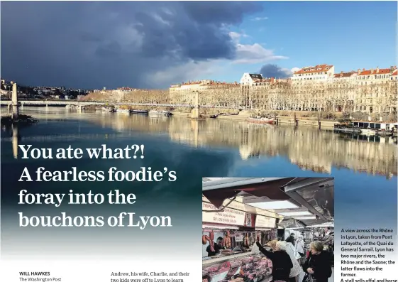  ??  ?? A view across the Rhône in Lyon, taken from Pont Lafayette, of the Quai du General Sarrail. Lyon has two major rivers, the Rhône and the Saone; the latter flows into the former.
A stall sells offal and horse meat at the market in Place Jean Mace,...