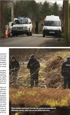  ??  ?? Main picture and inset: Gardaí carrying out searches at Millands, Gorey, after the arrest of the two men.