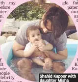  ??  ?? Shahid Kapoor with daughter Misha