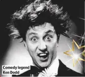  ??  ?? COMEDY LEGEND KEN DODD