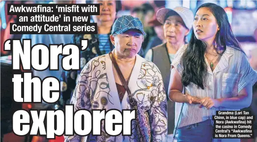  ??  ?? Grandma (Lori Tan Chinn, in blue cap) and Nora (Awkwafina) hit the casino in Comedy Central’s “Awkwafina is Nora From Queens.”