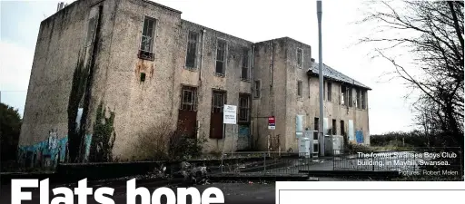  ?? Pictures: Robert Melen ?? The former Swansea Boys Club building, in Mayhill, Swansea.