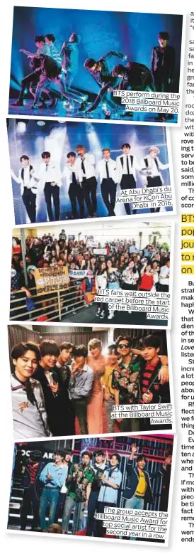  ??  ?? BTS perform during the 2018 Billboard Music Awards on May 20. du At Abu Dhabi’s Abu Arena for KCon Dhabi in 2016. BTS fans wait outside the red carpet before the start of the Billboard Music Awards. BTS with Taylor Swift at the Billboard Music Awards....