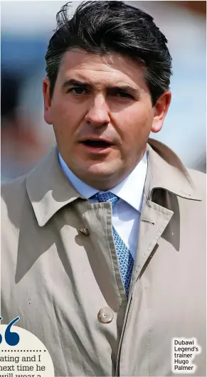  ?? ?? Dubawi Legend’s trainer Hugo Palmer