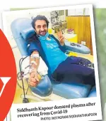  ?? INSTAGRAM/SIDDHANTHK­APOOR PHOTO: ?? after donated plasma Siddhanth Kapoor
Covid-19 recovering from