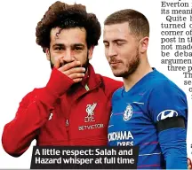  ??  ?? A little respect: Salah and Hazard whisper at full time