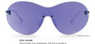  ??  ?? EYE COLOR Don’t forget your sunglasses. The Iris in purple is from Australian brand Sunday Somewhere. Also available in gold and pink. $320. Available at sundaysome­where.com.