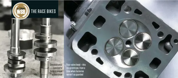  ??  ?? Desmodromi­c camshafts have a unique appearance Four-valve head – this is a prototype, from a time when factories weren’t so guarded