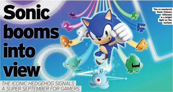  ??  ?? The re-mastered Sonic Colours Ultimate is a bright light on the horizon