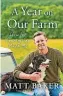  ?? ?? A Year On Our Farm by Matt Baker, published by Michael Joseph, £20