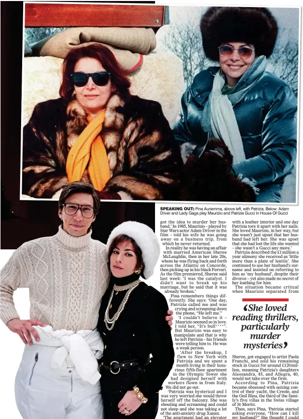  ?? ?? SPEAKING OUT: Pina Auriemma, above left, with Patrizia. Below: Adam Driver and Lady Gaga play Maurizio and Patrizia Gucci in House Of Gucci