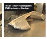  ??  ?? There’s 18 hours’ work to get the Mk1 Capri wing to this stage...