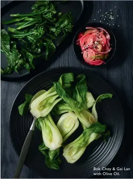  ??  ?? Bok Choy &amp; Gai Lan with Olive Oil.