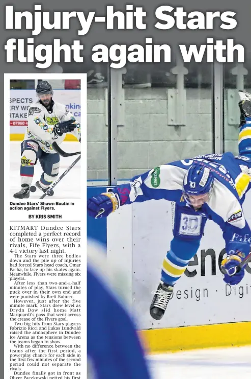  ??  ?? Dundee Stars’ Shawn Boutin in action against Flyers. Kitmart Dundee Stars’ Fab Ricci (right) and Fife Flyers’ Ricards Birzins