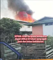  ??  ?? HITAM: Asap daripada kebakaran dapat dilihat di lokasi yang agak jauh dari lokasi kebakaran.