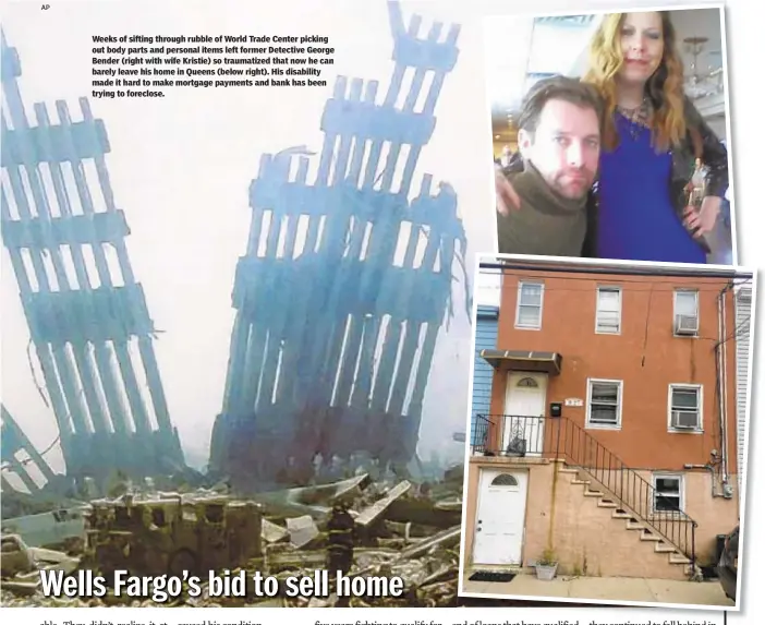  ??  ?? Weeks of sifting through rubble of World Trade Center picking out body parts and personal items left former Detective George Bender (right with wife Kristie) so traumatize­d that now he can barely leave his home in Queens (below right). His disability made it hard to make mortgage payments and bank has been trying to foreclose.