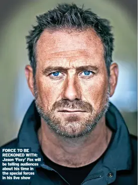  ?? In his live show ?? FoRCE To BE RECkoNED wITh: Jason ‘Foxy’ Fox will be telling audiences about his time in the special forces