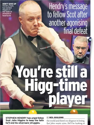  ?? ?? DON’T GIVE UP Hendry, inset, has backed Higgins in the wake of showpiece heartache