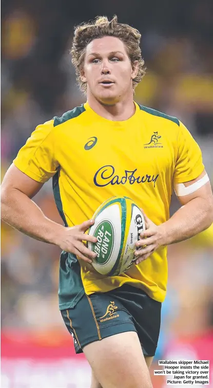 ?? ?? Wallabies skipper Michael Hooper insists the side won’t be taking victory over Japan for granted. Picture: Getty Images