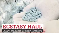  ??  ?? ECSTASY HAUL
Shaun’s smugglers hid pills in containers