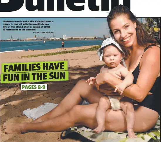  ?? Picture: EVAN MORGAN ?? GLOWING: Hermit Park’s Ellie Kalachoff took a chance to cool off with five-month-old son Kyle at The Strand after an easing of COVID19 restrictio­ns at the weekend.