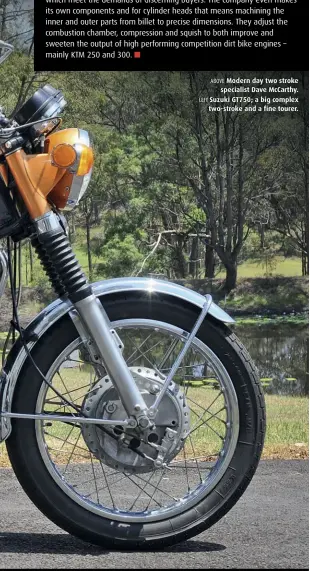  ??  ?? ABOVE Modern day two stroke specialist Dave McCarthy. LEFT Suzuki GT750; a big complex two-stroke and a fine tourer.