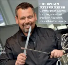  ??  ?? CHRISTIAN MITTERMEIE­R Der fränkische Spitzenkoc­h begeistert mit kreativen Rezepten. www.villamitte­rmeier.de