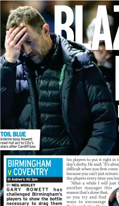  ?? ?? TOIL BLUE Interim boss Rowett read riot act to City’s stars after Cardiff loss