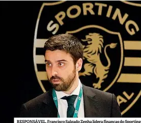  ??  ?? RESPONSÁVE­L. Francisco Salgado Zenha lidera finanças do Sporting