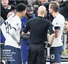  ??  ?? STORM Rudiger tells ref about the abuse from stands