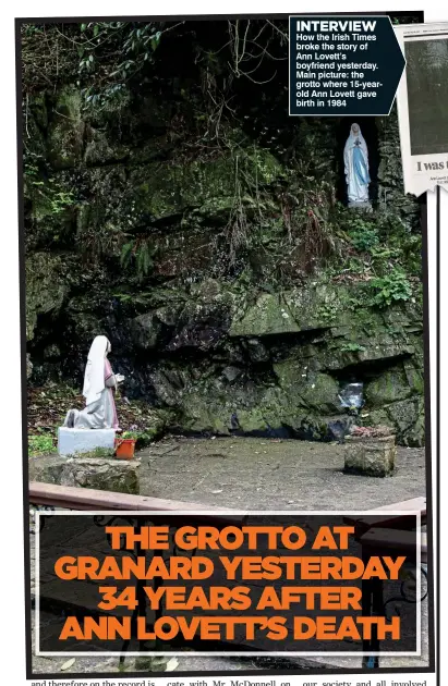  ??  ?? INTERVIEW How the Irish Times broke the story of Ann Lovett’s boyfriend yesterday. Main picture: the grotto where 15-yearold Ann Lovett gave birth in 1984
