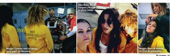  ??  ?? Maggie Civantos ante la cámara en su papel de Macarena. Alba Flores, Berta Vázquez y Maggie en pleno rodaje. Maggie ahora de morena, en el set de peluquería.