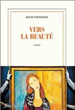 ??  ?? VERS LA BEAUTÉ David Foenkinos Aux Éditions Gallimard, 224 pages