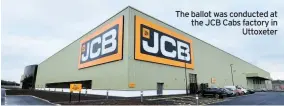  ??  ?? The ballot was conducted at the JCB Cabs factory in Uttoxeter