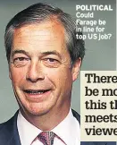  ??  ?? POLITICAL Could Farage be in line for top US job?